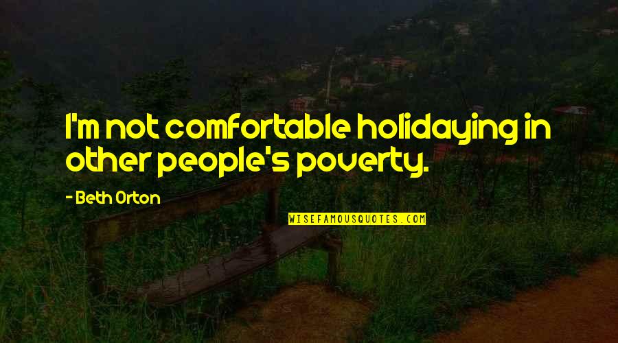 Absolutism And Relativism Quotes By Beth Orton: I'm not comfortable holidaying in other people's poverty.