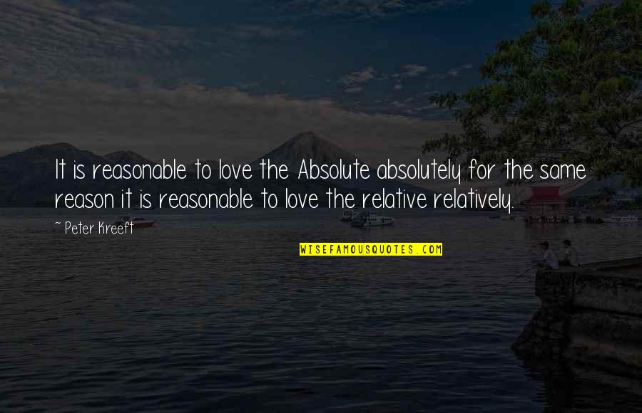 Absolutism And Relativism Quotes By Peter Kreeft: It is reasonable to love the Absolute absolutely
