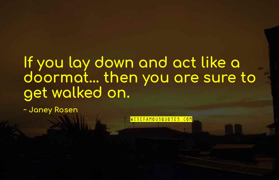 Absolutismus Cz Quotes By Janey Rosen: If you lay down and act like a