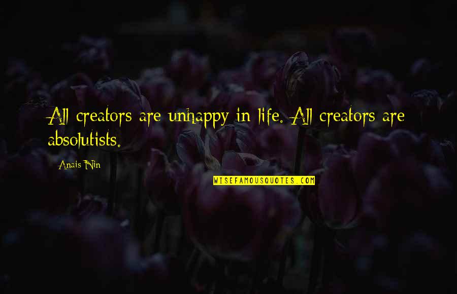 Absolutists Quotes By Anais Nin: All creators are unhappy in life. All creators
