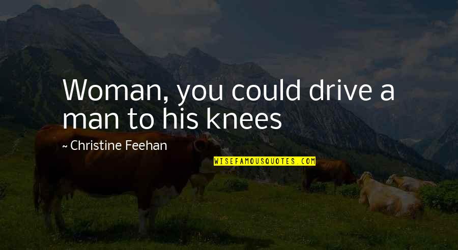 Absolutists Quotes By Christine Feehan: Woman, you could drive a man to his