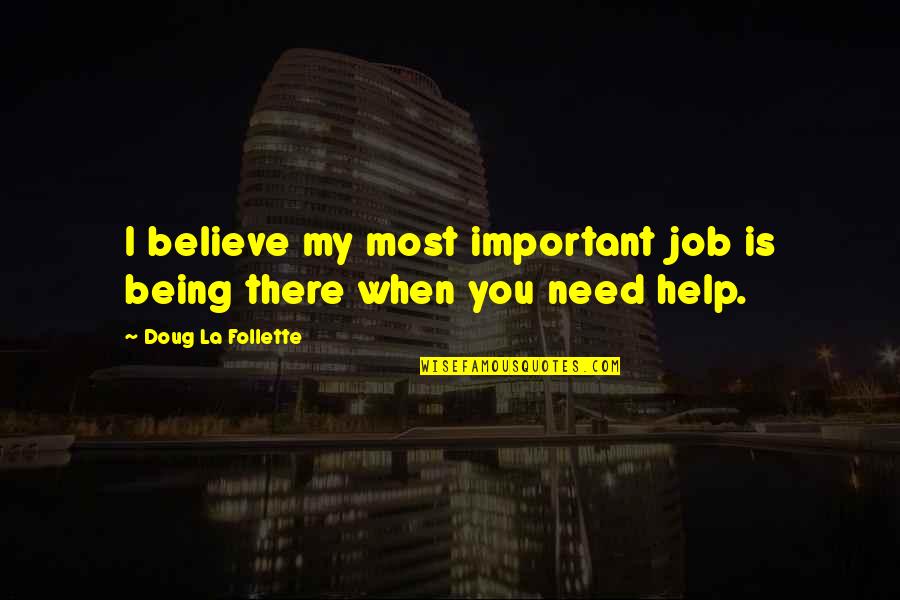 Absolutists Quotes By Doug La Follette: I believe my most important job is being