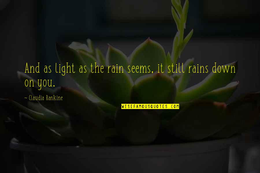 Absolutists Rule Quotes By Claudia Rankine: And as light as the rain seems, it