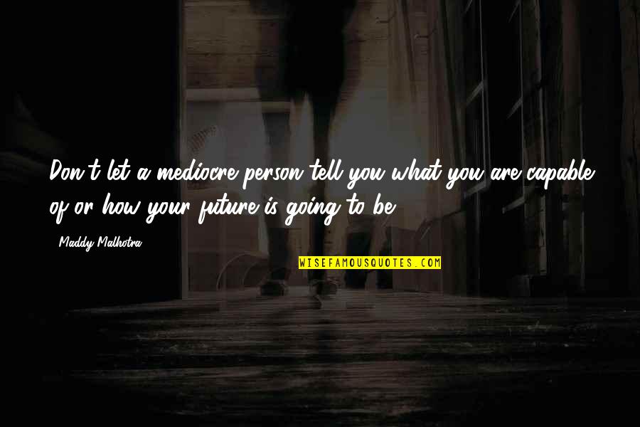 Absolutizes Quotes By Maddy Malhotra: Don't let a mediocre person tell you what