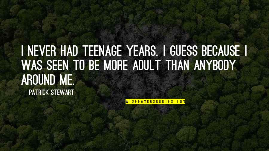 Absolutizes Quotes By Patrick Stewart: I never had teenage years. I guess because