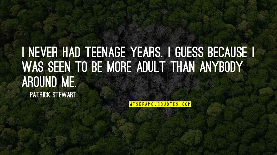 Absolutizes Quotes By Patrick Stewart: I never had teenage years. I guess because Absolutizes Quotes By Patrick Stewart: I never had teenage years. I guess because
