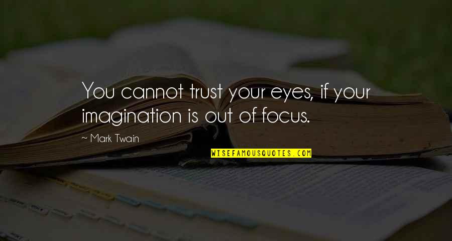 Absolutly Quotes By Mark Twain: You cannot trust your eyes, if your imagination