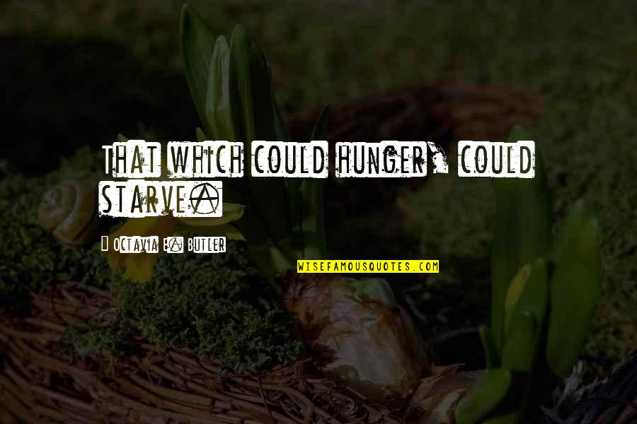 Absolutna Vlaga Quotes By Octavia E. Butler: That which could hunger, could starve.