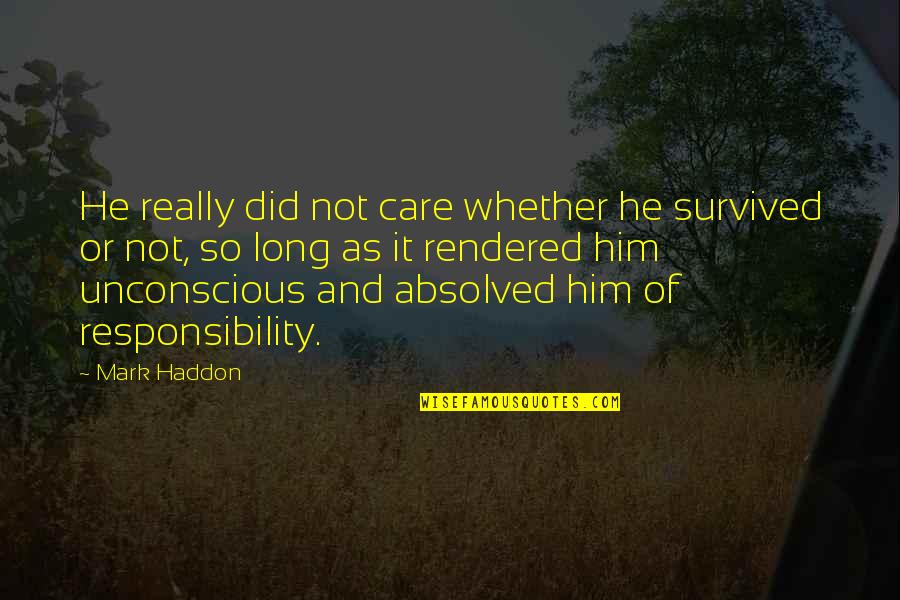 Absolved Quotes By Mark Haddon: He really did not care whether he survived