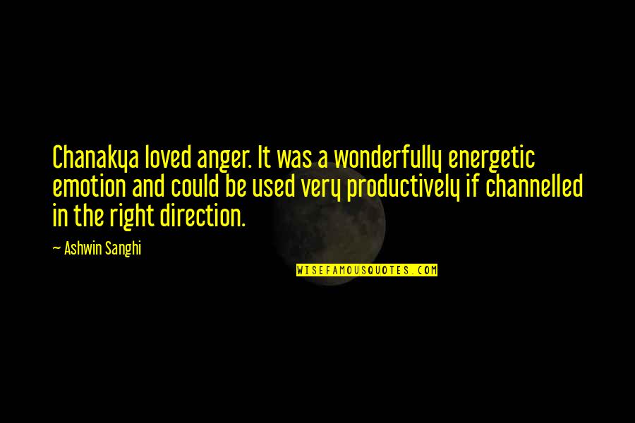 Absolves Def Quotes By Ashwin Sanghi: Chanakya loved anger. It was a wonderfully energetic