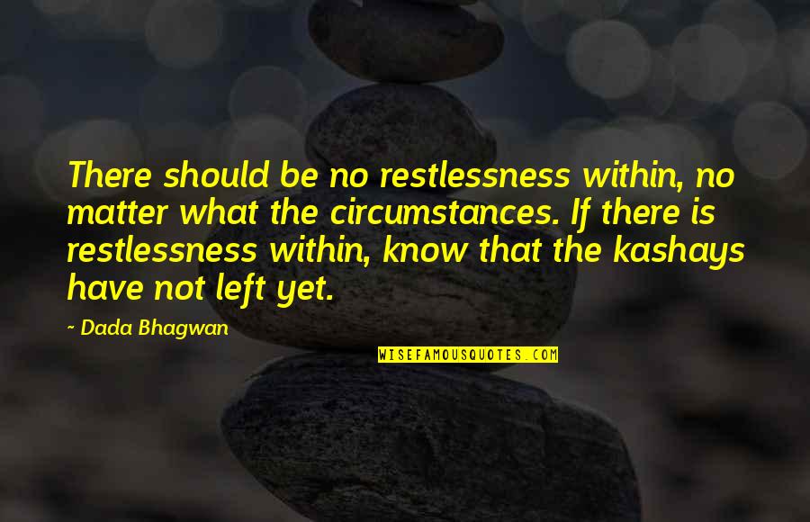 Absolvieren English Quotes By Dada Bhagwan: There should be no restlessness within, no matter