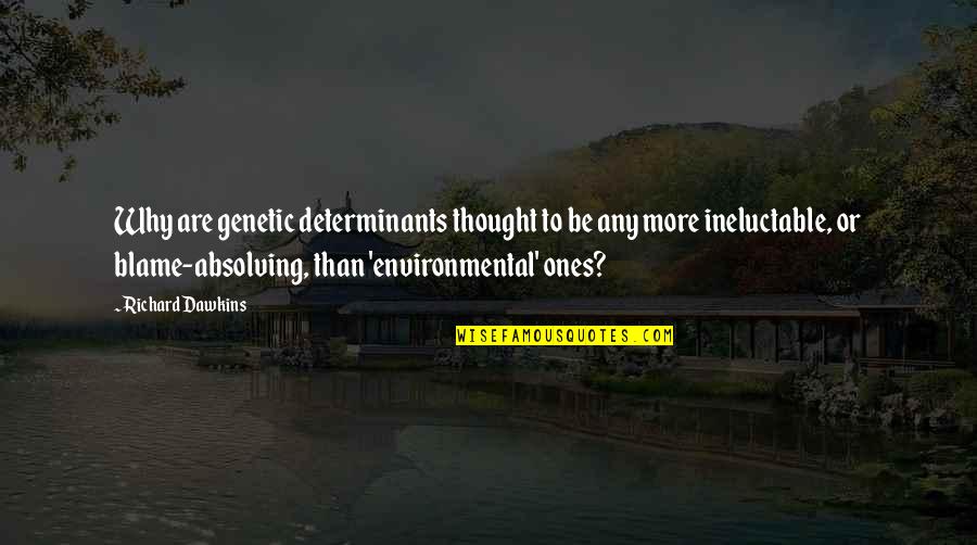 Absolving Quotes By Richard Dawkins: Why are genetic determinants thought to be any