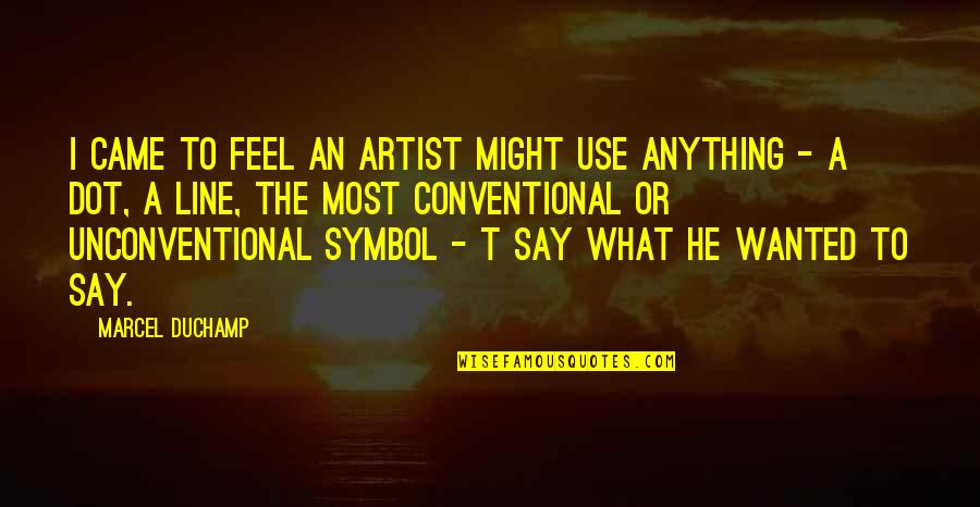 Absolvovala Quotes By Marcel Duchamp: I came to feel an artist might use Absolvovala Quotes By Marcel Duchamp: I came to feel an artist might use