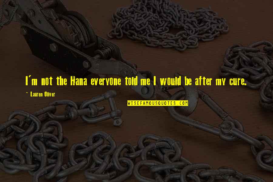 Absorb Mind Quotes By Lauren Oliver: I'm not the Hana everyone told me I Absorb Mind Quotes By Lauren Oliver: I'm not the Hana everyone told me I