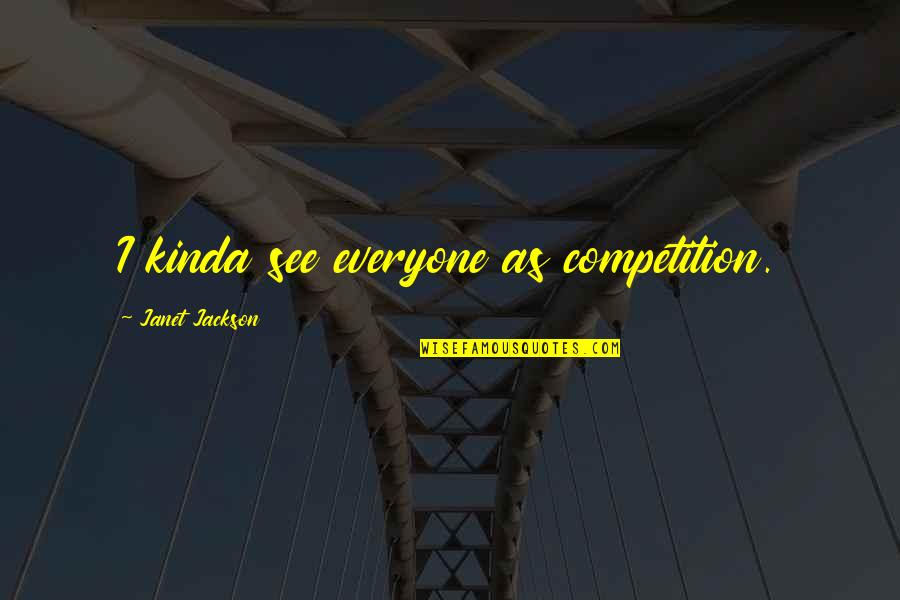 Absorb Short Quotes By Janet Jackson: I kinda see everyone as competition.