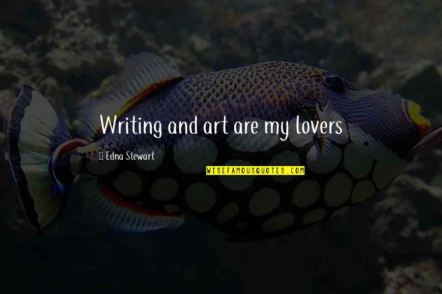 Absorb Your Surroundings Quotes By Edna Stewart: Writing and art are my lovers Absorb Your Surroundings Quotes By Edna Stewart: Writing and art are my lovers