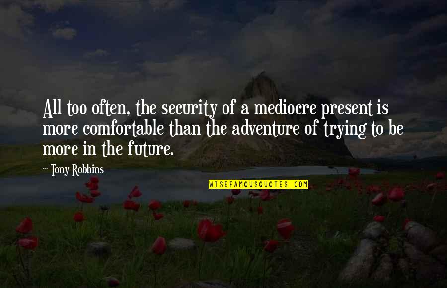 Absorb Your Surroundings Quotes By Tony Robbins: All too often, the security of a mediocre Absorb Your Surroundings Quotes By Tony Robbins: All too often, the security of a mediocre