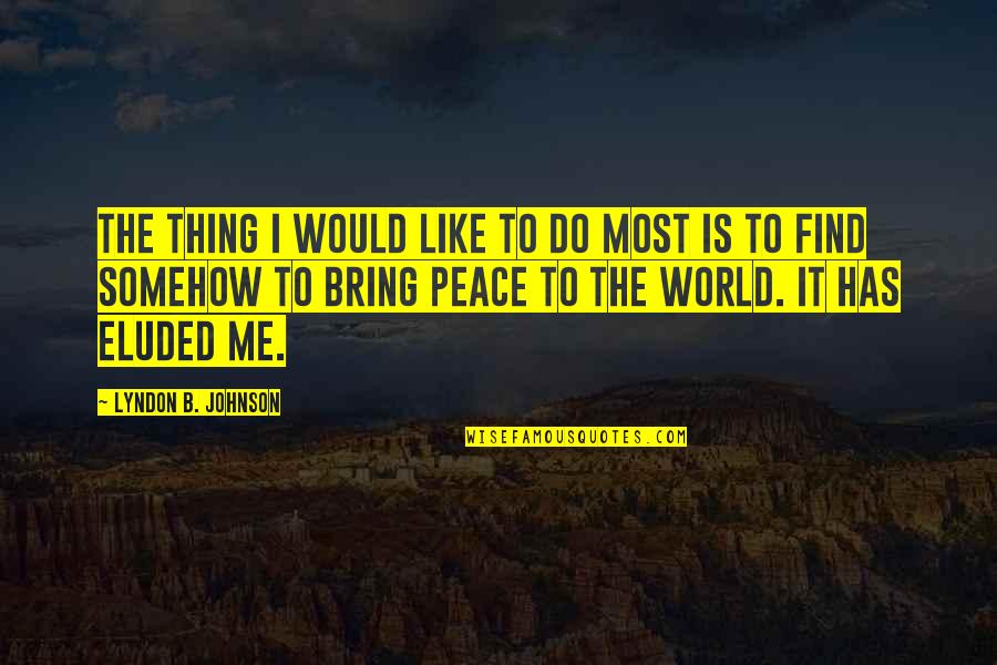 Absorbance Quotes By Lyndon B. Johnson: The thing I would like to do most Absorbance Quotes By Lyndon B. Johnson: The thing I would like to do most