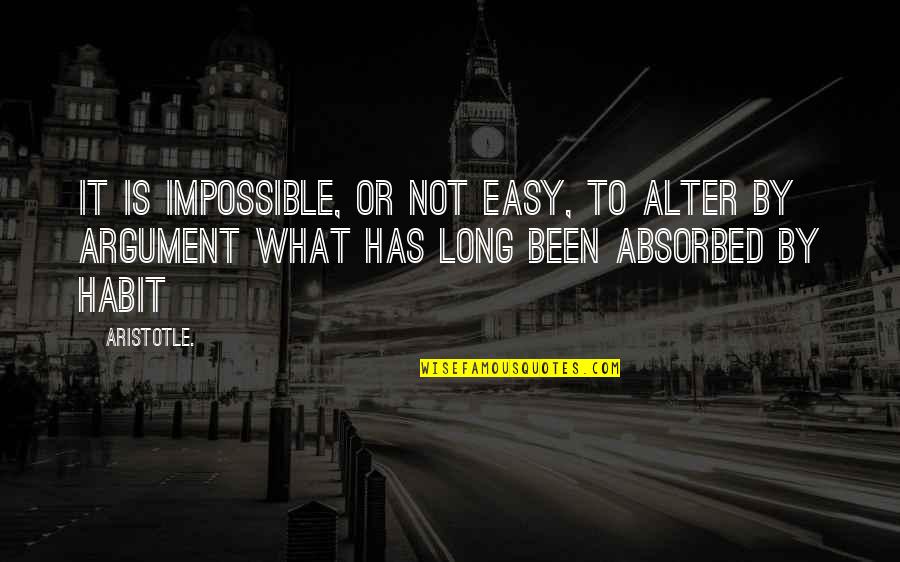 Absorbed Quotes By Aristotle.: It is impossible, or not easy, to alter