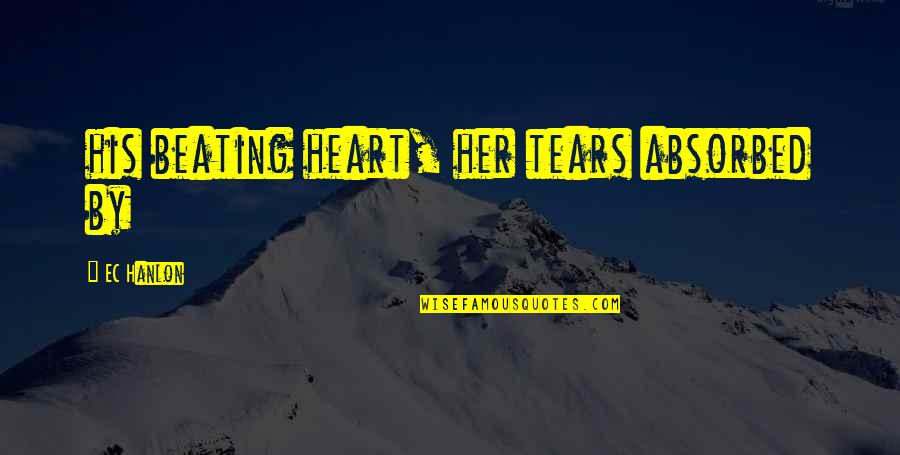 Absorbed Quotes By EC Hanlon: his beating heart, her tears absorbed by
