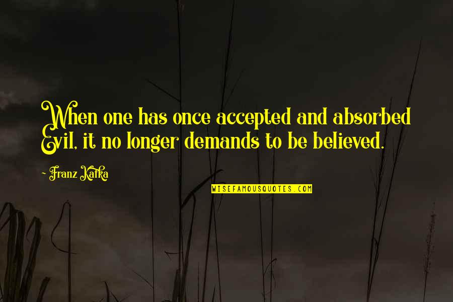 Absorbed Quotes By Franz Kafka: When one has once accepted and absorbed Evil,