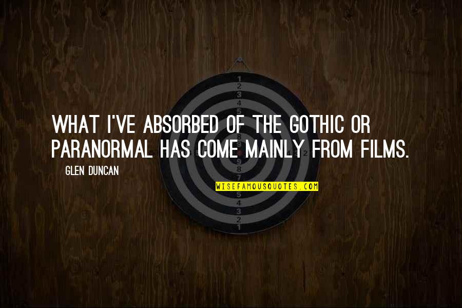 Absorbed Quotes By Glen Duncan: What I've absorbed of the gothic or paranormal