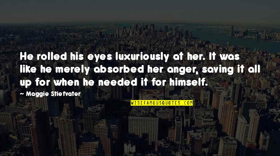 Absorbed Quotes By Maggie Stiefvater: He rolled his eyes luxuriously at her. It