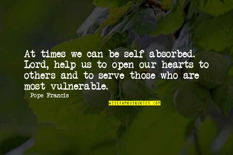 Absorbed Quotes By Pope Francis: At times we can be self-absorbed. Lord, help