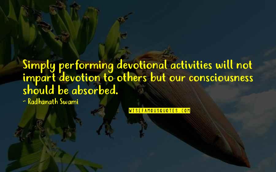 Absorbed Quotes By Radhanath Swami: Simply performing devotional activities will not impart devotion