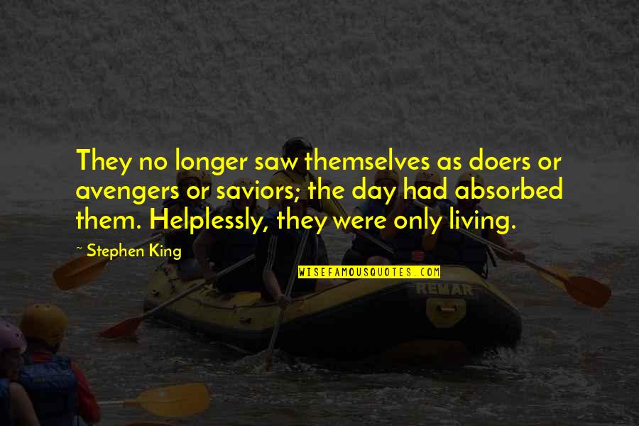 Absorbed Quotes By Stephen King: They no longer saw themselves as doers or
