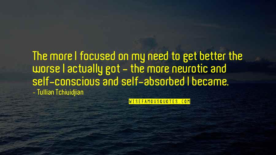 Absorbed Quotes By Tullian Tchividjian: The more I focused on my need to