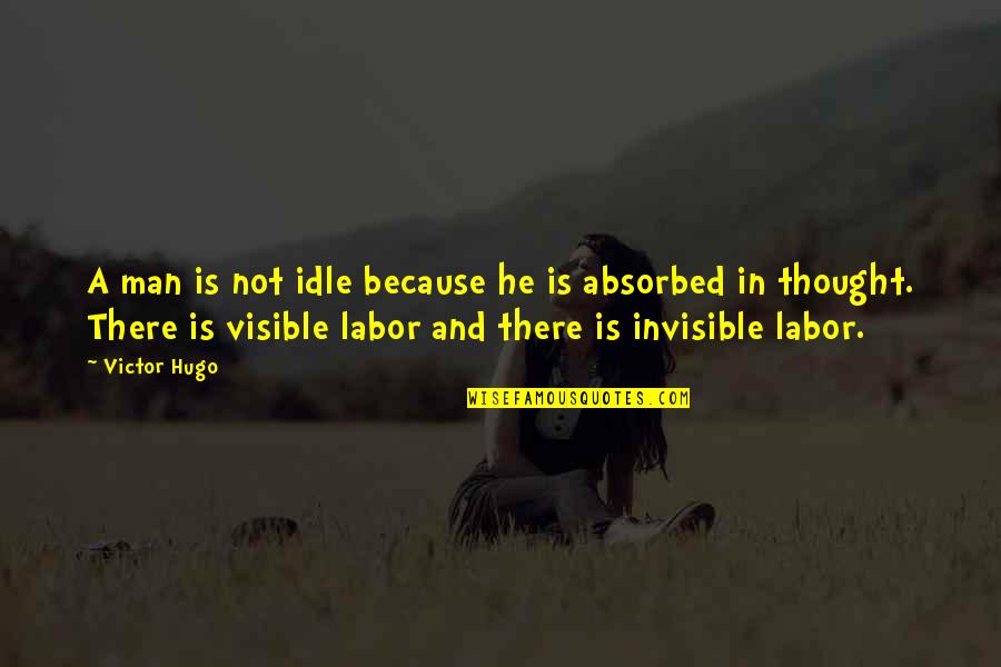 Absorbed Quotes By Victor Hugo: A man is not idle because he is