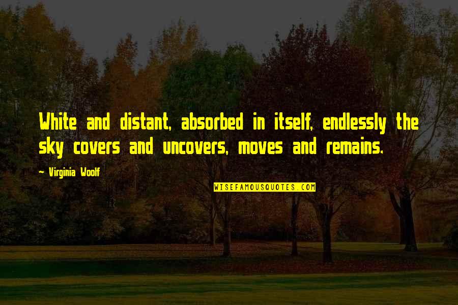 Absorbed Quotes By Virginia Woolf: White and distant, absorbed in itself, endlessly the