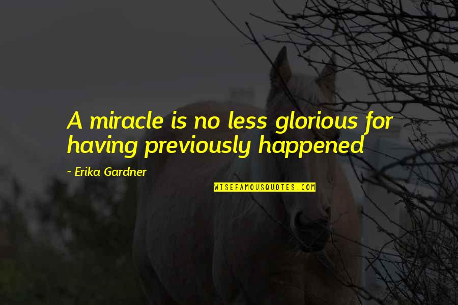 Absorbedly Quotes By Erika Gardner: A miracle is no less glorious for having