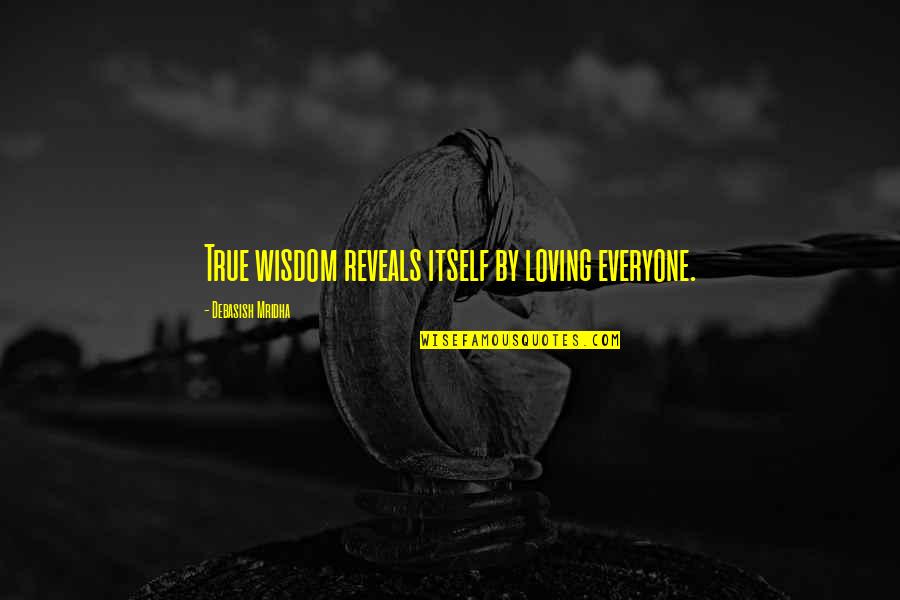 Absorbedly Synonym Quotes By Debasish Mridha: True wisdom reveals itself by loving everyone.