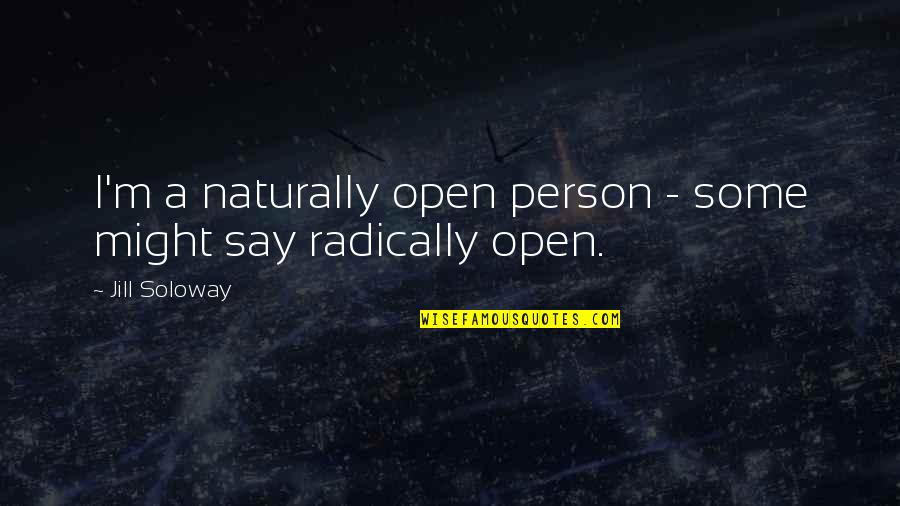 Absorbedly Synonym Quotes By Jill Soloway: I'm a naturally open person - some might