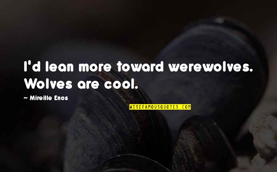 Absorbency Newspaper Quotes By Mireille Enos: I'd lean more toward werewolves. Wolves are cool.