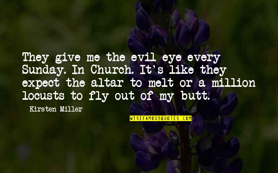 Absorbentemente Quotes By Kirsten Miller: They give me the evil eye every Sunday. Absorbentemente Quotes By Kirsten Miller: They give me the evil eye every Sunday.