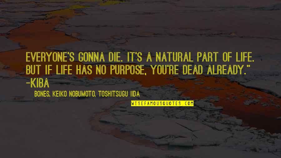 Absorberation Quotes By BONES, Keiko Nobumoto, Toshitsugu Iida: Everyone's gonna die. It's a natural part of Absorberation Quotes By BONES, Keiko Nobumoto, Toshitsugu Iida: Everyone's gonna die. It's a natural part of