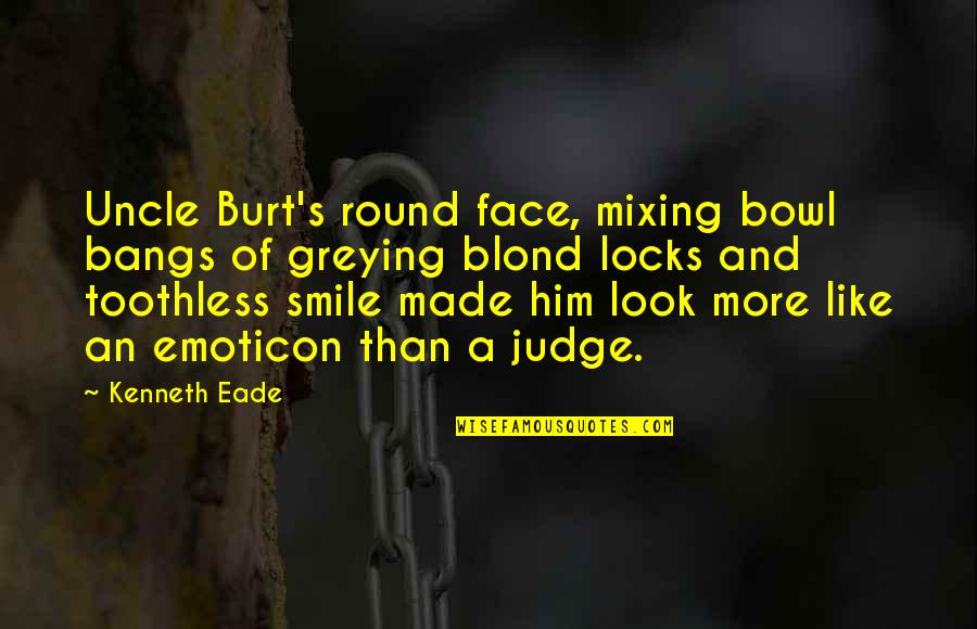 Absorberation Quotes By Kenneth Eade: Uncle Burt's round face, mixing bowl bangs of