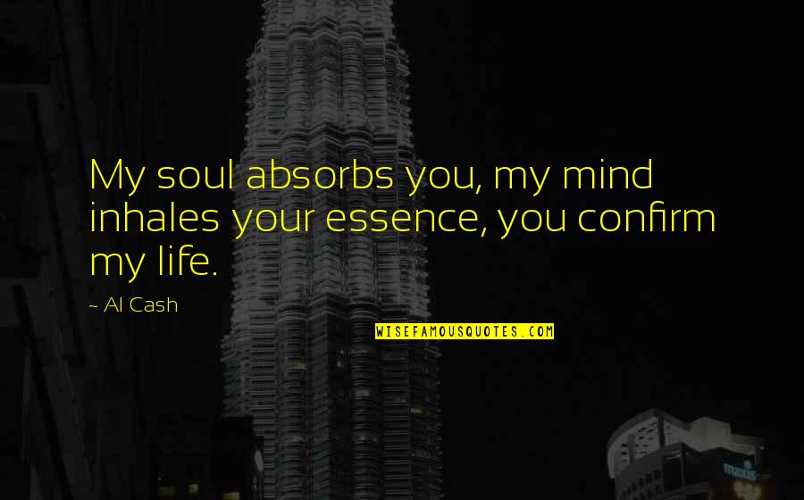 Absorbs Quotes By Al Cash: My soul absorbs you, my mind inhales your