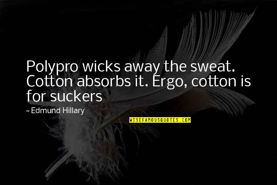 Absorbs Quotes By Edmund Hillary: Polypro wicks away the sweat. Cotton absorbs it.