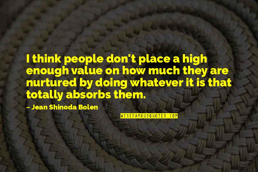 Absorbs Quotes By Jean Shinoda Bolen: I think people don't place a high enough