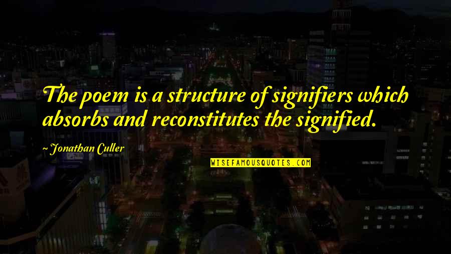 Absorbs Quotes By Jonathan Culler: The poem is a structure of signifiers which