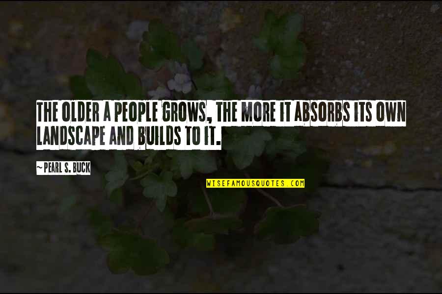 Absorbs Quotes By Pearl S. Buck: The older a people grows, the more it