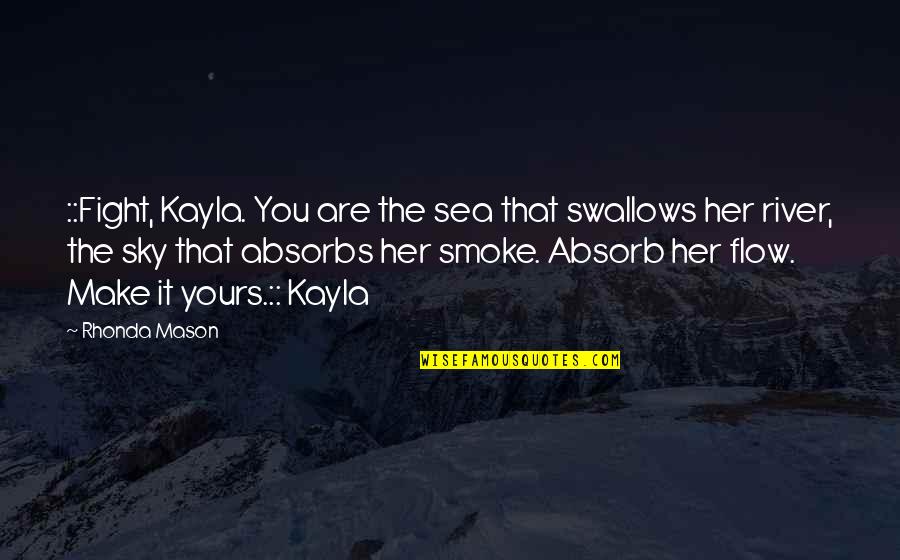 Absorbs Quotes By Rhonda Mason: ::Fight, Kayla. You are the sea that swallows