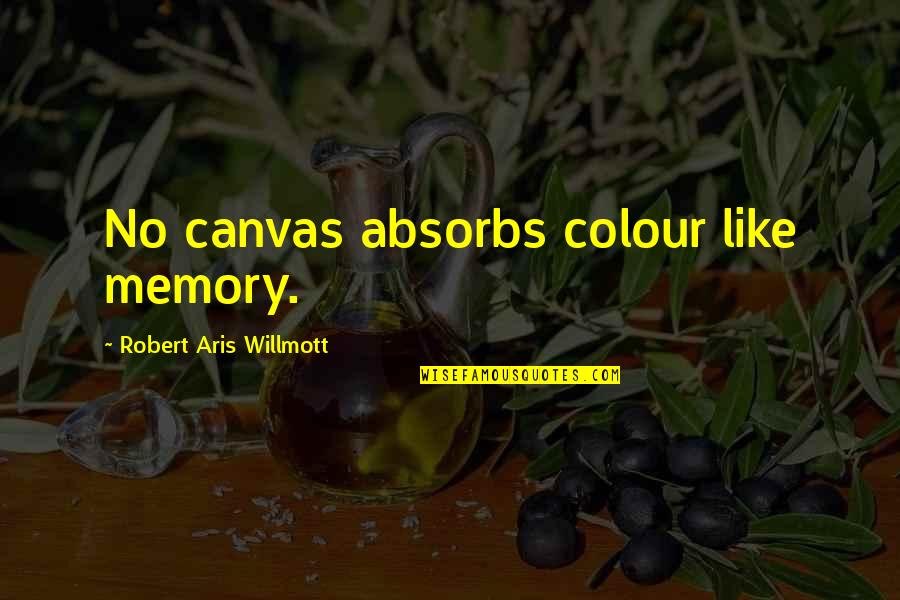 Absorbs Quotes By Robert Aris Willmott: No canvas absorbs colour like memory.