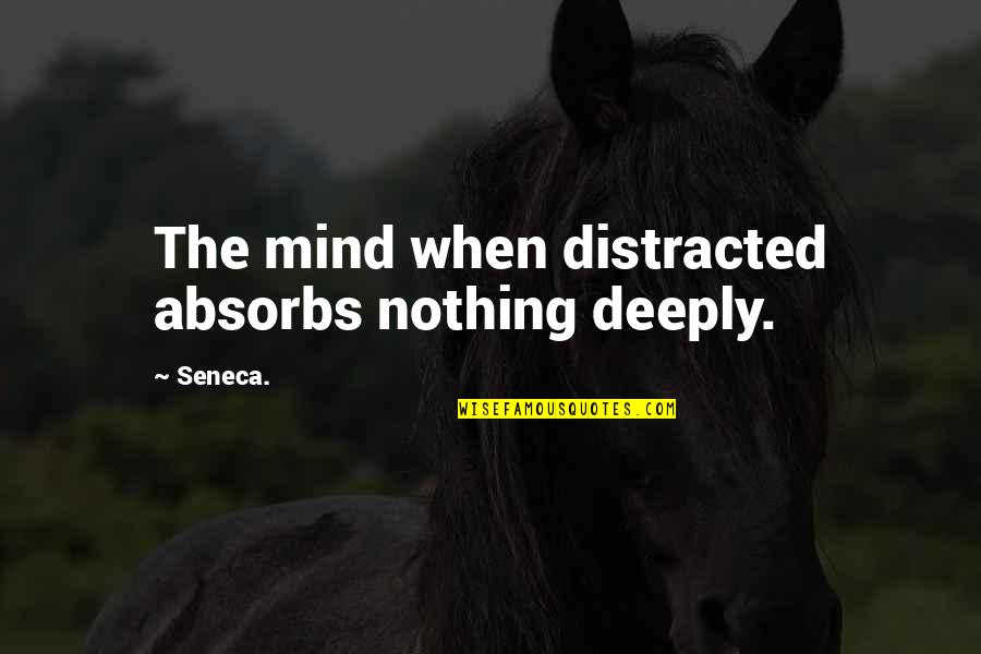 Absorbs Quotes By Seneca.: The mind when distracted absorbs nothing deeply.