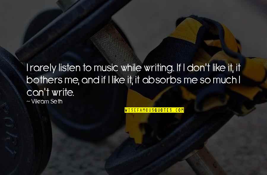 Absorbs Quotes By Vikram Seth: I rarely listen to music while writing. If