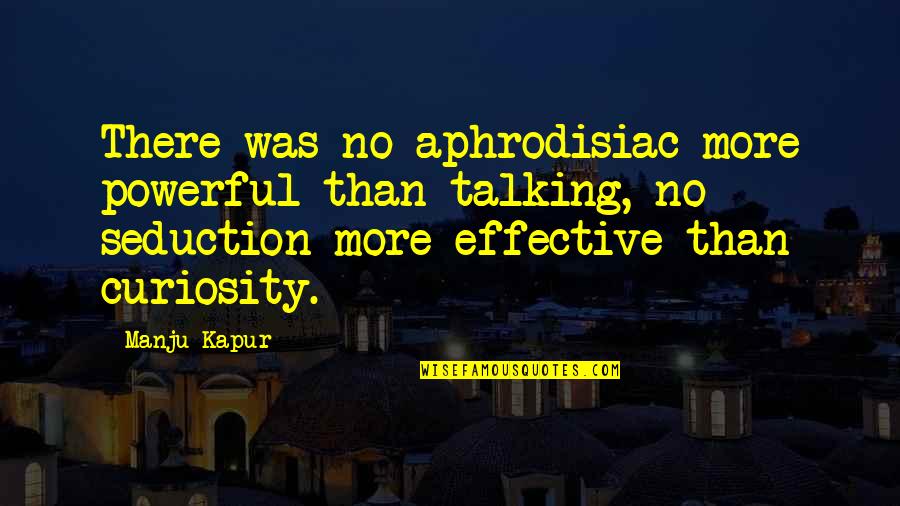 Absorci N Ac Stica Quotes By Manju Kapur: There was no aphrodisiac more powerful than talking,
